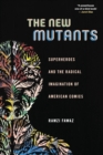 The New Mutants : Superheroes and the Radical Imagination of American Comics - Book