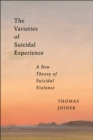 The Varieties of Suicidal Experience : A New Theory of Suicidal Violence - Book