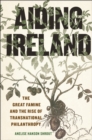 Aiding Ireland : The Great Famine and the Rise of Transnational Philanthropy - Book