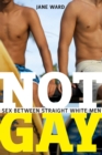 Not Gay : Sex between Straight White Men - Book