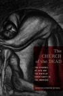 The Church of the Dead : The Epidemic of 1576 and the Birth of Christianity in the Americas - Book