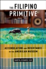 The Filipino Primitive : Accumulation and Resistance in the American Museum - eBook