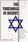 The Threshold of Dissent : A History of American Jewish Critics of Zionism - Book