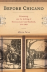 Before Chicano : Citizenship and the Making of Mexican American Manhood, 1848-1959 - Book