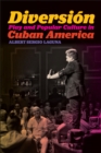 Diversion : Play and Popular Culture in Cuban America - Book