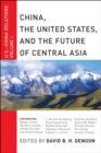 China, The United States, and the Future of Central Asia : U.S.-China Relations, Volume I - Book
