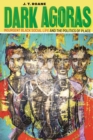 Dark Agoras : Insurgent Black Social Life and the Politics of Place - Book