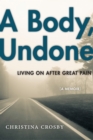 A Body, Undone : Living On After Great Pain - Book