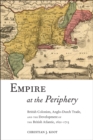 Empire at the Periphery : British Colonists, Anglo-Dutch Trade, and the Development of the British Atlantic, 1621-1713 - Book