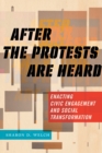 After the Protests Are Heard : Enacting Civic Engagement and Social Transformation - Book