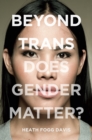 Beyond Trans : Does Gender Matter? - Book