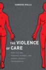The Violence of Care : Rape Victims, Forensic Nurses, and Sexual Assault Intervention - eBook