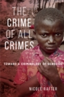 The Crime of All Crimes : Toward a Criminology of Genocide - Book