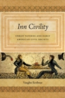Inn Civility : Urban Taverns and Early American Civil Society - Book