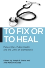 To Fix or To Heal : Patient Care, Public Health, and the Limits of Biomedicine - eBook