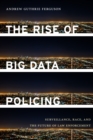 The Rise of Big Data Policing : Surveillance, Race, and the Future of Law Enforcement - Book