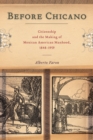 Before Chicano : Citizenship and the Making of Mexican American Manhood, 1848-1959 - eBook
