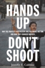 Hands Up, Don't Shoot : Why the Protests in Ferguson and Baltimore Matter, and How They Changed America - Book