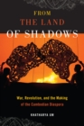 From the Land of Shadows : War, Revolution, and the Making of the Cambodian Diaspora - eBook