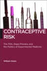 Contraceptive Risk : The FDA, Depo-Provera, and the Politics of Experimental Medicine - Book