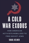 A Cold War Exodus : How American Activists Mobilized to Free Soviet Jews - Book