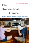 The Homeschool Choice : Parents and the Privatization of Education - Book