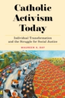 Catholic Activism Today : Individual Transformation and the Struggle for Social Justice - eBook