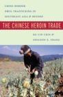 The Chinese Heroin Trade : Cross-Border Drug Trafficking in Southeast Asia and Beyond - Book
