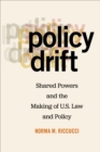 Policy Drift : Shared Powers and the Making of U.S. Law and Policy - eBook