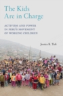 The Kids Are in Charge : Activism and Power in Peru's Movement of Working Children - eBook