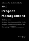 A Down-To-Earth Guide To SDLC Project Management : Getting your system / software development life cycle project successfully across the line using PMBOK in an agile way. - Book