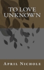 To Love Unknown - Book