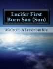 Lucifer First Born Son (Sun) : the Book that picks up where the Da Vinci code left off - Book