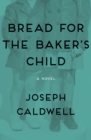 Bread for the Baker's Child : A Novel - eBook