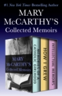 Mary McCarthy's Collected Memoirs : Memories of a Catholic Girlhood, How I Grew, and Intellectual Memoirs - eBook