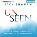 Unseen : Angels, Satan, Heaven, Hell, and Winning the Battle for Eternity - eAudiobook