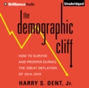 The Demographic Cliff : How to Survive and Prosper During the Great Deflation of 2014-2019 - eAudiobook
