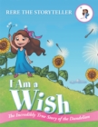 I Am a Wish : The Incredibly True Story of the Dandelion - eBook