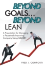 Beyond Goals ... Beyond Lean : A Prescription for Managing a Perpetually Improving Company Using Gaamess(c) - eBook