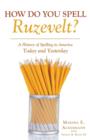 How Do You Spell Ruzevelt? : A History of Spelling in America Today and Yesterday - Book