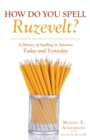 How Do You Spell Ruzevelt? : A History of Spelling in America Today and Yesterday - eBook