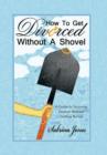 How to Get Divorced Without a Shovel : A Guide to Surviving Divorce Without Getting Buried - Book