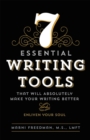 7 Essential Writing Tools : That Will Absolutely Make Your Writing Better (And Enliven Your Soul) - eBook