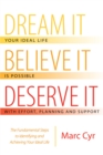 Dream It, Believe It, Deserve It : The Fundamental Steps to Identifying and Achieving Your Ideal Life - eBook