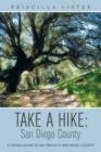 Take a Hike : San Diego County: A Hiking Guide to 260 Trails in San Diego County - Book