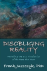 Disobliging Reality : Heckling the Sly Illusionist of the Here and Now - Book