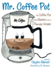 Mr. Coffee Pot : The Coffee Pot That Wanted to Be a Pancake Griddle - eBook