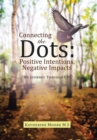 Connecting the Dots : Positive Intentions, Negative Impacts: My Journey Through CPS - Book