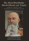My Great-Grandfather Grand-Admiral Von Tirpitz : German Leader After Bismarck and Before Hitler - Book