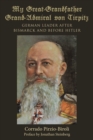 My Great-Grandfather Grand-Admiral Von Tirpitz : German Leader After Bismarck and Before Hitler - eBook